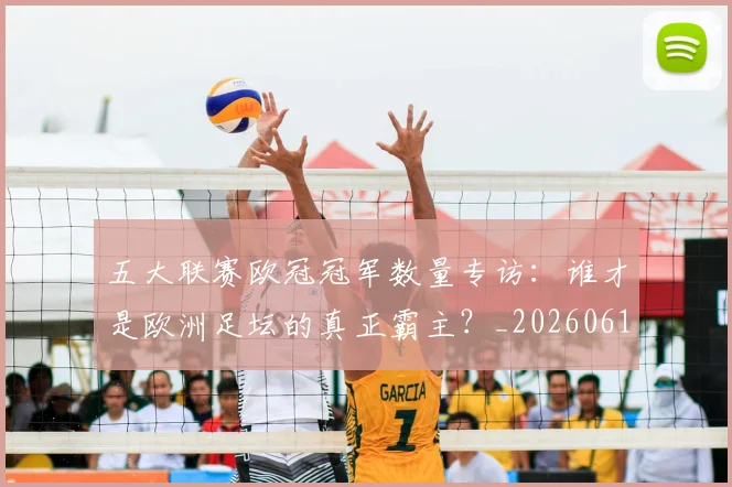 五大联赛欧冠冠军数量专访：谁才是欧洲足坛的真正霸主？_20260611141732